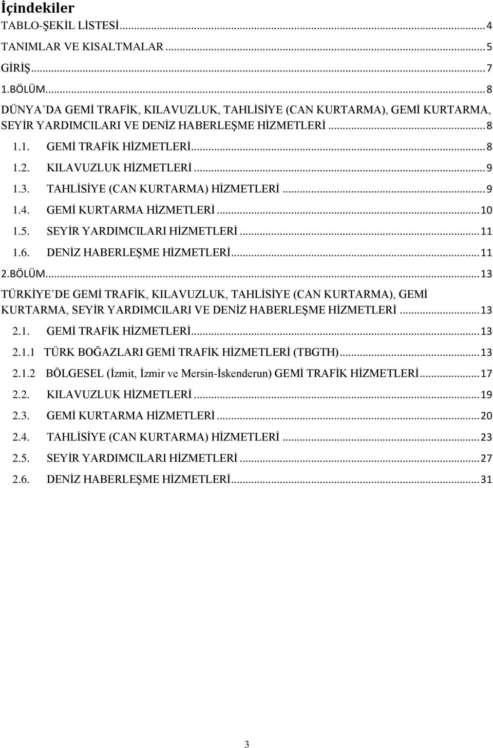 3. TAHLİSİYE (CAN KURTARMA) HİZMETLERİ... 9 1.4. GEMİ KURTARMA HİZMETLERİ... 10 1.5. SEYİR YARDIMCILARI HİZMETLERİ... 11 1.6. DENİZ HABERLEŞME HİZMETLERİ... 11 2.BÖLÜM.