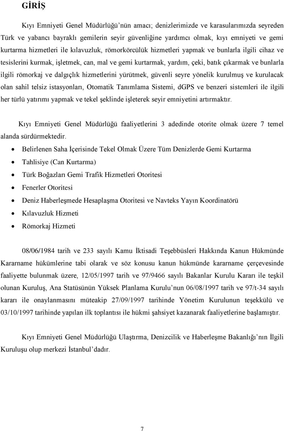 römorkaj ve dalgıçlık hizmetlerini yürütmek, güvenli seyre yönelik kurulmuş ve kurulacak olan sahil telsiz istasyonları, Otomatik Tanımlama Sistemi, dgps ve benzeri sistemleri ile ilgili her türlü