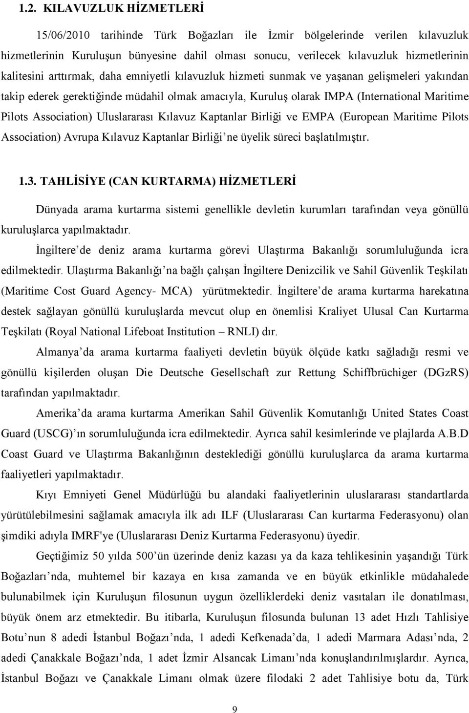 Association) Uluslararası Kılavuz Kaptanlar Birliği ve EMPA (European Maritime Pilots Association) Avrupa Kılavuz Kaptanlar Birliği ne üyelik süreci başlatılmıştır. 1.3.