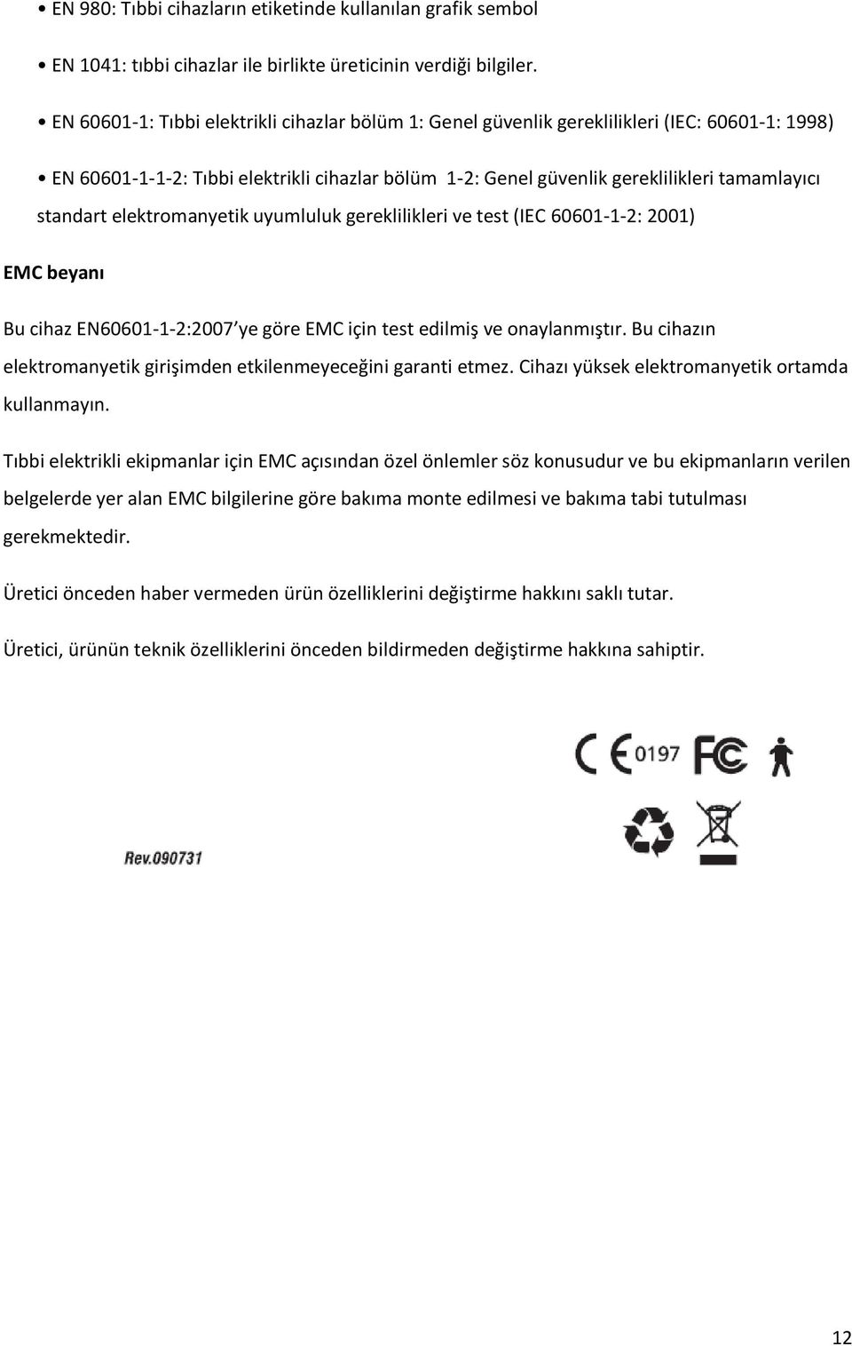 standart elektromanyetik uyumluluk gereklilikleri ve test (IEC 60601-1-2: 2001) EMC beyanı Bu cihaz EN60601-1-2:2007 ye göre EMC için test edilmiş ve onaylanmıştır.