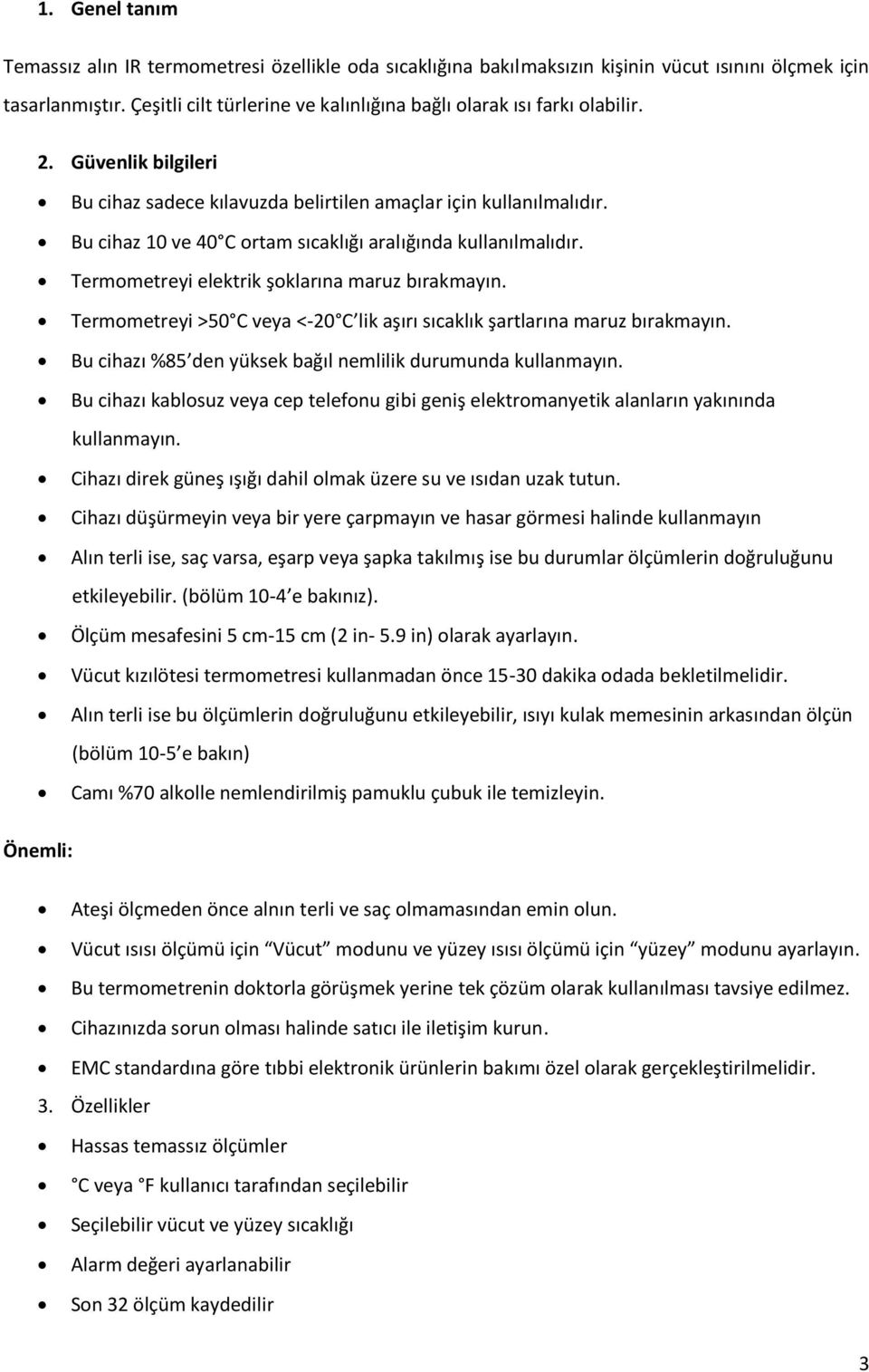 Bu cihaz 10 ve 40 C ortam sıcaklığı aralığında kullanılmalıdır. Termometreyi elektrik şoklarına maruz bırakmayın. Termometreyi >50 C veya <-20 C lik aşırı sıcaklık şartlarına maruz bırakmayın.