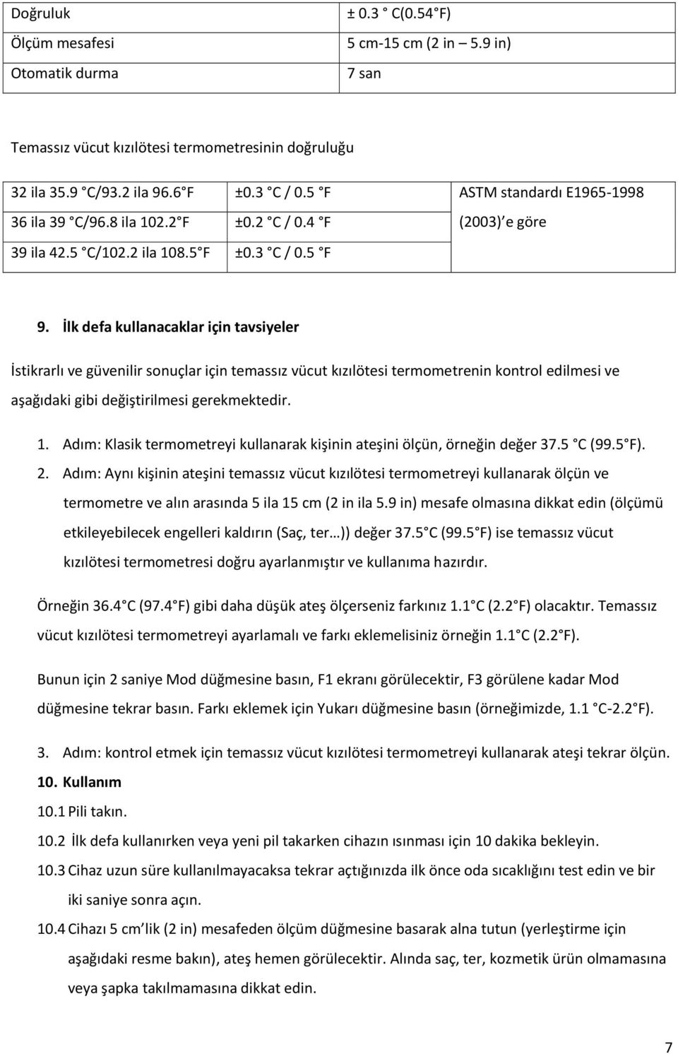 İlk defa kullanacaklar için tavsiyeler İstikrarlı ve güvenilir sonuçlar için temassız vücut kızılötesi termometrenin kontrol edilmesi ve aşağıdaki gibi değiştirilmesi gerekmektedir. 1.