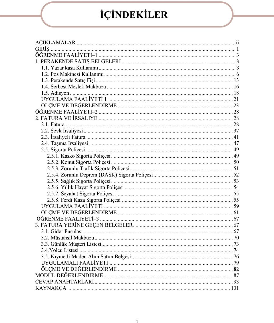 3. İrsaliyeli Fatura...41 2.4. Taşıma İrsaliyesi...47 2.5. Sigorta Poliçesi...49 2.5.1. Kasko Sigorta Poliçesi... 49 2.5.2. Konut Sigorta Poliçesi... 50 2.5.3. Zorunlu Trafik Sigorta Poliçesi...51 2.