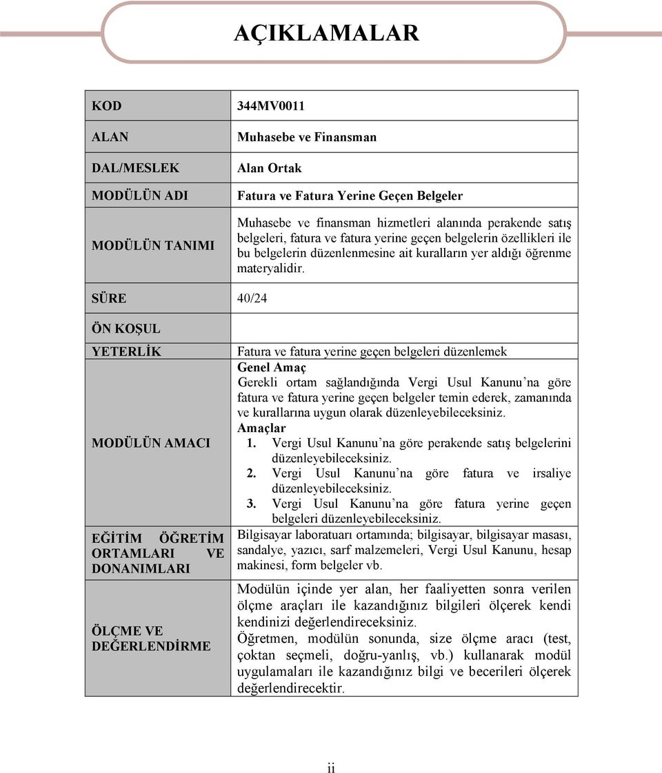 SÜRE 40/24 ÖN KOŞUL YETERLİK MODÜLÜN AMACI EĞİTİM ÖĞRETİM ORTAMLARI VE DONANIMLARI ÖLÇME VE DEĞERLENDİRME Fatura ve fatura yerine geçen belgeleri düzenlemek Genel Amaç Gerekli ortam sağlandığında