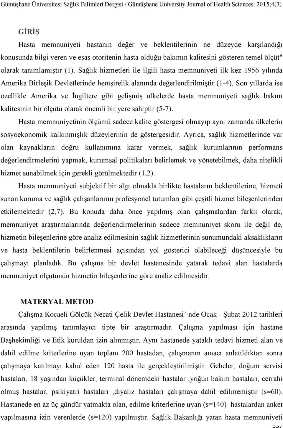 Son yıllarda ise özellikle Amerika ve İngiltere gibi gelişmiş ülkelerde hasta memnuniyeti sağlık bakım kalitesinin bir ölçütü olarak önemli bir yere sahiptir (5-7).