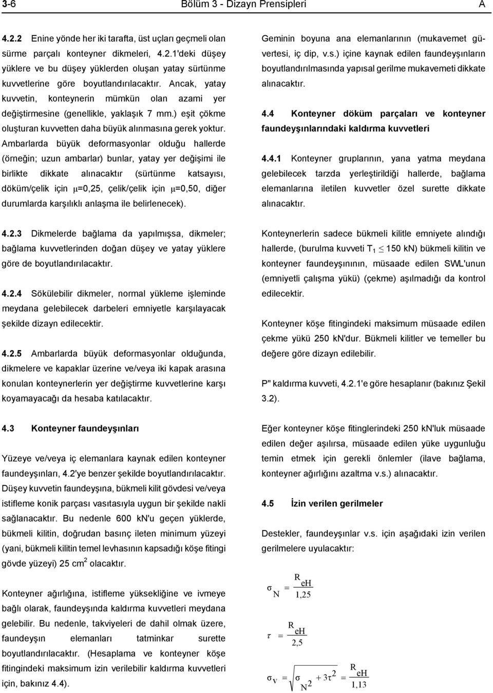 Ambarlarda büyük deformasyonlar olduğu hallerde (örneğin; uzun ambarlar) bunlar, yatay yer değişimi ile birlikte dikkate alınacaktır (sürtünme katsayısı, döküm/çelik için µ=,25, çelik/çelik için