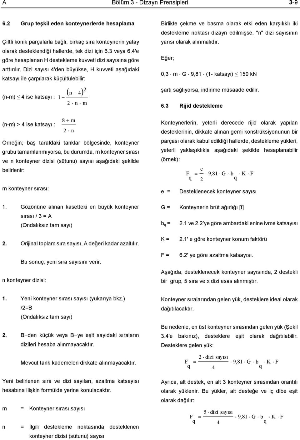 Dizi sayısı 4'den büyükse, H kuvveti aşağıdaki katsayı ile çarpılarak küçültülebilir: (n-m) 4 ise katsayı : (n-m) > 4 ise katsayı : ( n 4) 2 1 2 n m 8 + m 2 n Örneğin; baş tarafdaki tanklar