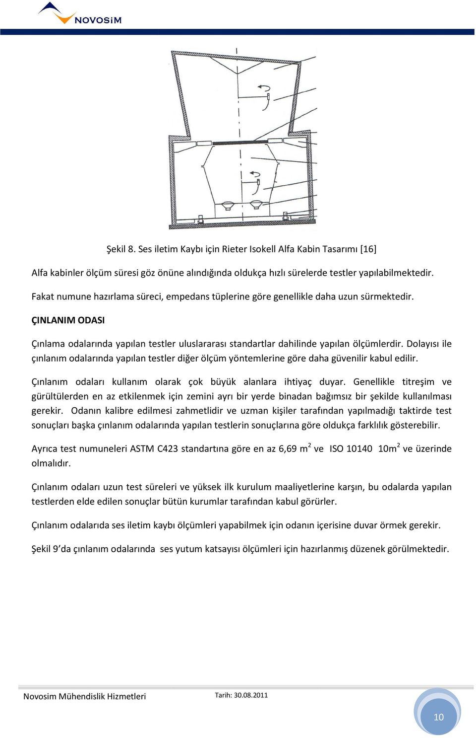 Dolayısı ile çınlanım odalarında yapılan testler diğer ölçüm yöntemlerine göre daha güvenilir kabul edilir. Çınlanım odaları kullanım olarak çok büyük alanlara ihtiyaç duyar.