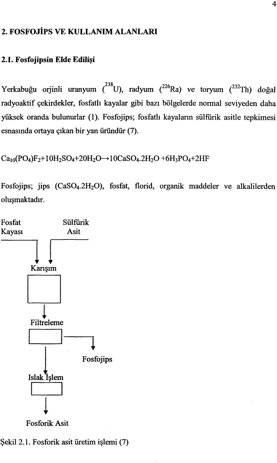 bölgelerde normal seviyeden daha yüksek oranda bulunurlar (1).