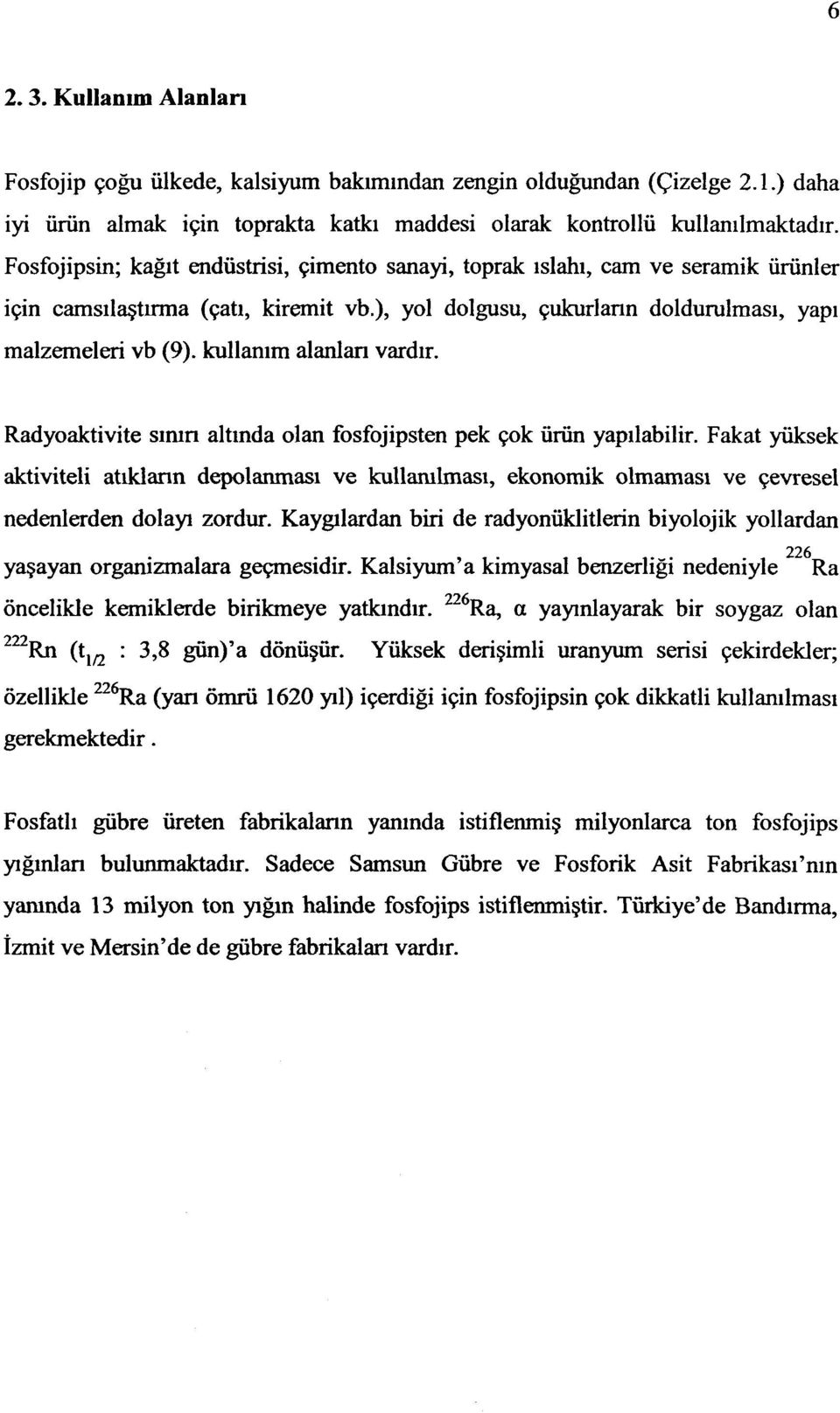 kullanım alanları vardır. Radyoaktivite sının altında olan fosfojipsten pek çok ürün yapılabilir.