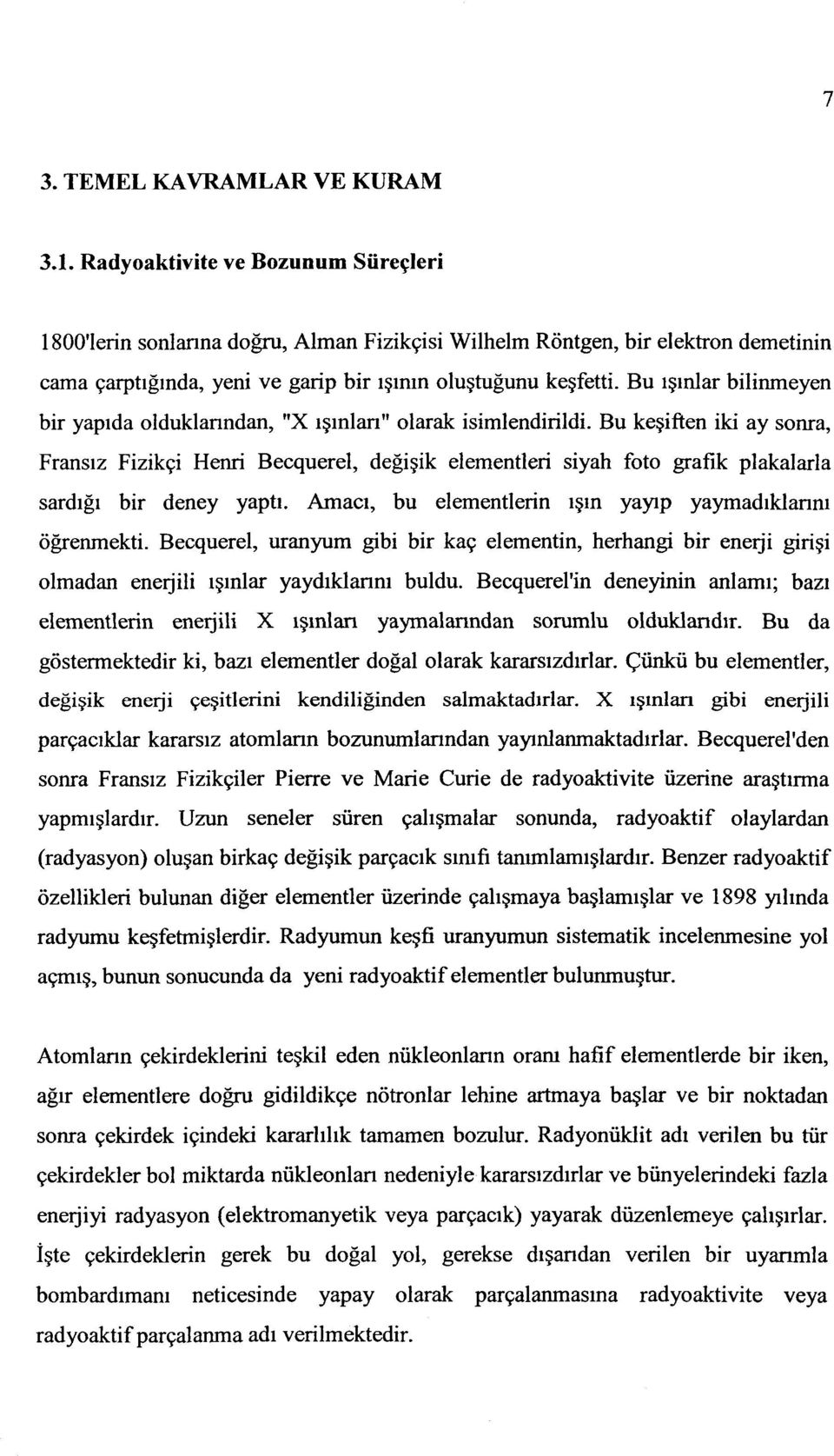 Bu ışınlar bilinmeyen bir yapıda olduklarından, "X ışınlan" olarak isimlendirildi.