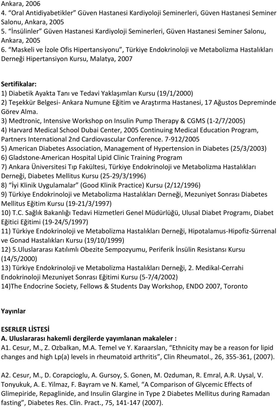 Maskeli ve İzole Ofis Hipertansiyonu, Türkiye Endokrinoloji ve Metabolizma Hastalıkları Derneği Hipertansiyon Kursu, Malatya, 2007 Sertifikalar: 1) Diabetik Ayakta Tanı ve Tedavi Yaklaşımları Kursu