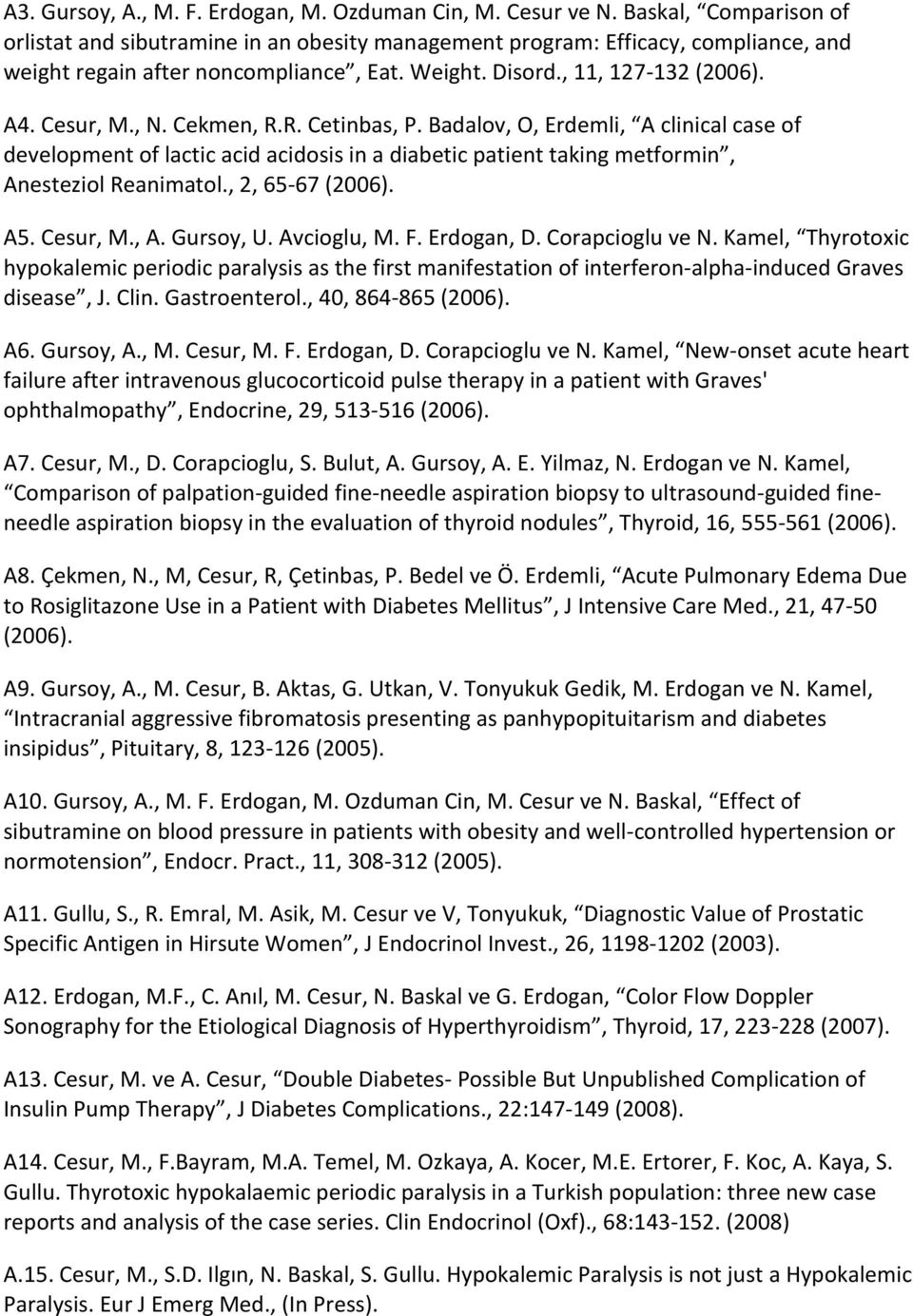 , N. Cekmen, R.R. Cetinbas, P. Badalov, O, Erdemli, A clinical case of development of lactic acid acidosis in a diabetic patient taking metformin, Anesteziol Reanimatol., 2, 65-67 (2006). A5.