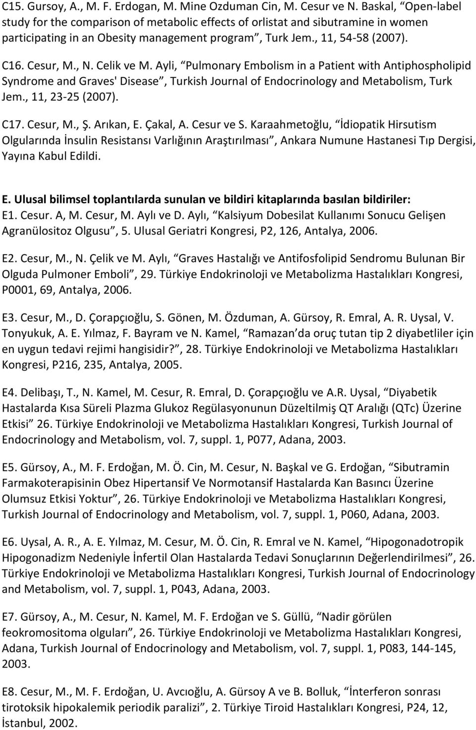 Celik ve M. Ayli, Pulmonary Embolism in a Patient with Antiphospholipid Syndrome and Graves' Disease, Turkish Journal of Endocrinology and Metabolism, Turk Jem., 11, 23-25 (2007). C17. Cesur, M., Ş.