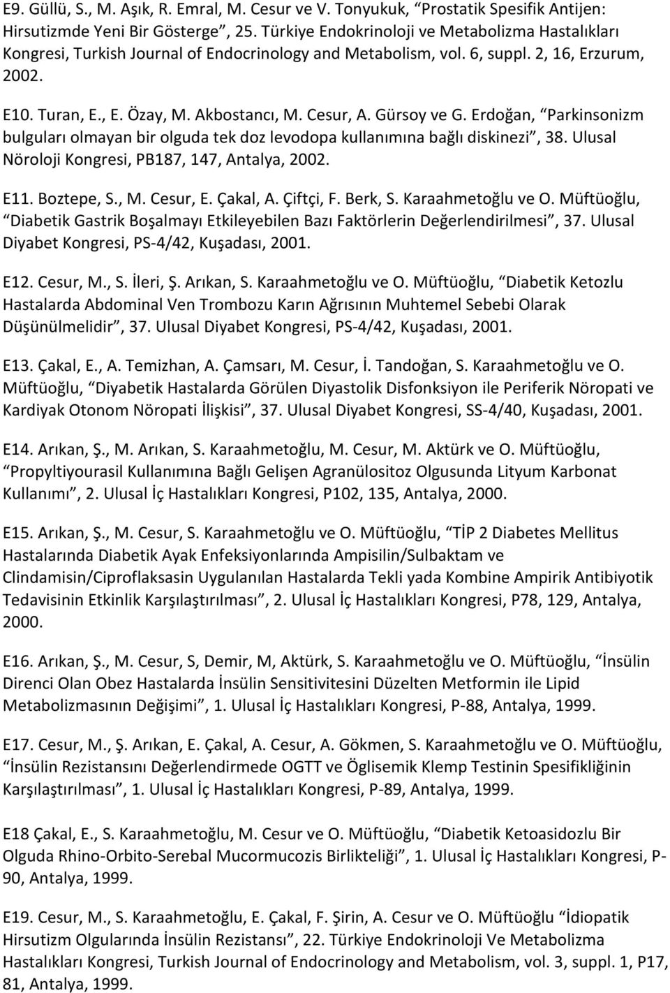 Gürsoy ve G. Erdoğan, Parkinsonizm bulguları olmayan bir olguda tek doz levodopa kullanımına bağlı diskinezi, 38. Ulusal Nöroloji Kongresi, PB187, 147, Antalya, 2002. E11. Boztepe, S., M. Cesur, E.