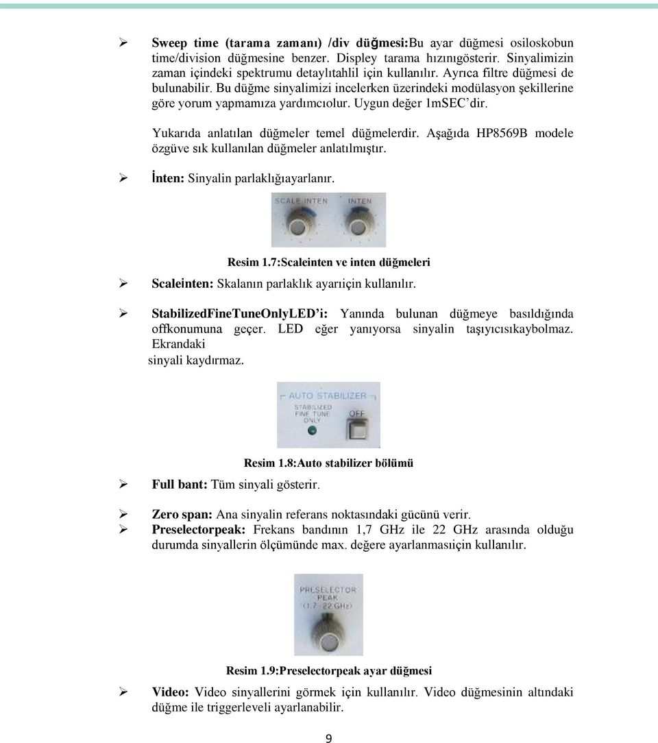 Yukarıda anlatılan düğmeler temel düğmelerdir. Aşağıda HP8569B modele özgüve sık kullanılan düğmeler anlatılmıştır. İnten: Sinyalin parlaklığıayarlanır. Resim 1.