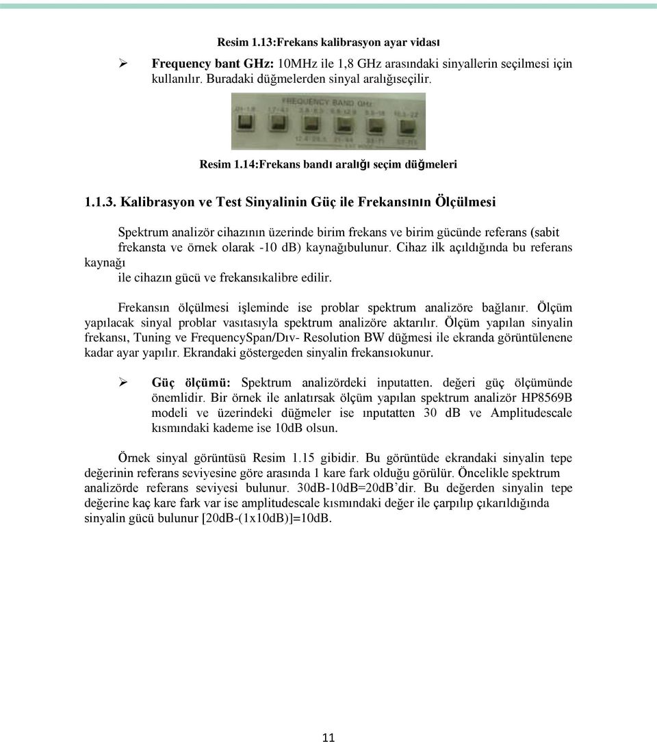 Kalibrasyon ve Test Sinyalinin Güç ile Frekansının Ölçülmesi Spektrum analizör cihazının üzerinde birim frekans ve birim gücünde referans (sabit frekansta ve örnek olarak -10 db) kaynağıbulunur.