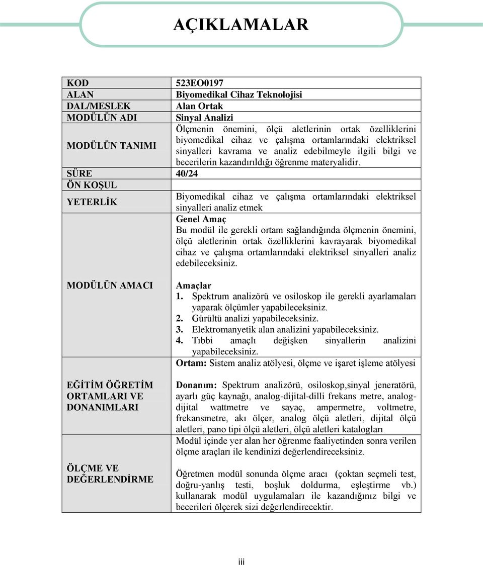 SÜRE 40/24 ÖN KOŞUL Biyomedikal cihaz ve çalışma ortamlarındaki elektriksel YETERLİK sinyalleri analiz etmek Genel Amaç Bu modül ile gerekli ortam sağlandığında ölçmenin önemini, ölçü aletlerinin