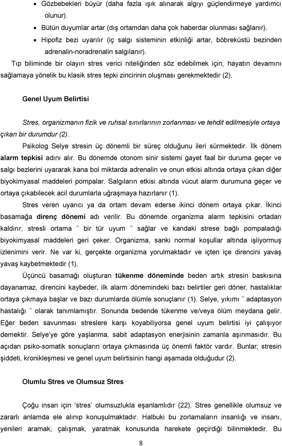 Tıp biliminde bir olayın stres verici niteliğinden söz edebilmek için, hayatın devamını sağlamaya yönelik bu klasik stres tepki zincirinin oluşması gerekmektedir (2).