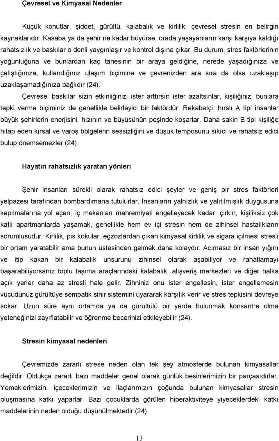 Bu durum, stres faktörlerinin yoğunluğuna ve bunlardan kaç tanesinin bir araya geldiğine, nerede yaşadığınıza ve çalıştığınıza, kullandığınız ulaşım biçimine ve çevrenizden ara sıra da olsa uzaklaşıp