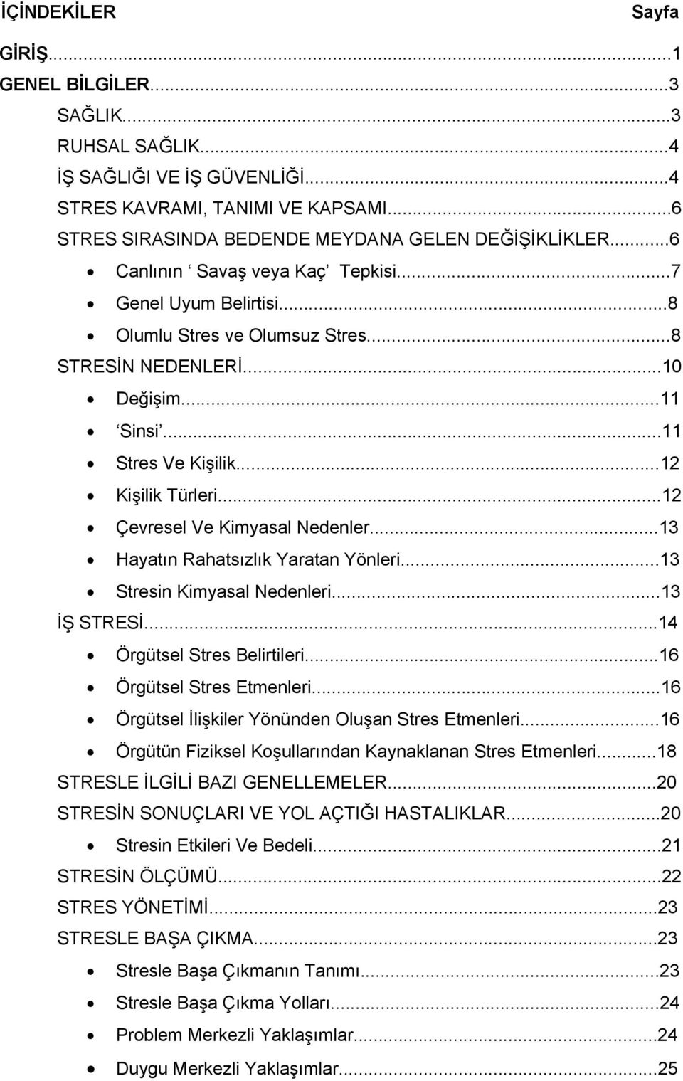 ..12 Çevresel Ve Kimyasal Nedenler...13 Hayatın Rahatsızlık Yaratan Yönleri...13 Stresin Kimyasal Nedenleri...13 İŞ STRESİ...14 Örgütsel Stres Belirtileri...16 Örgütsel Stres Etmenleri.