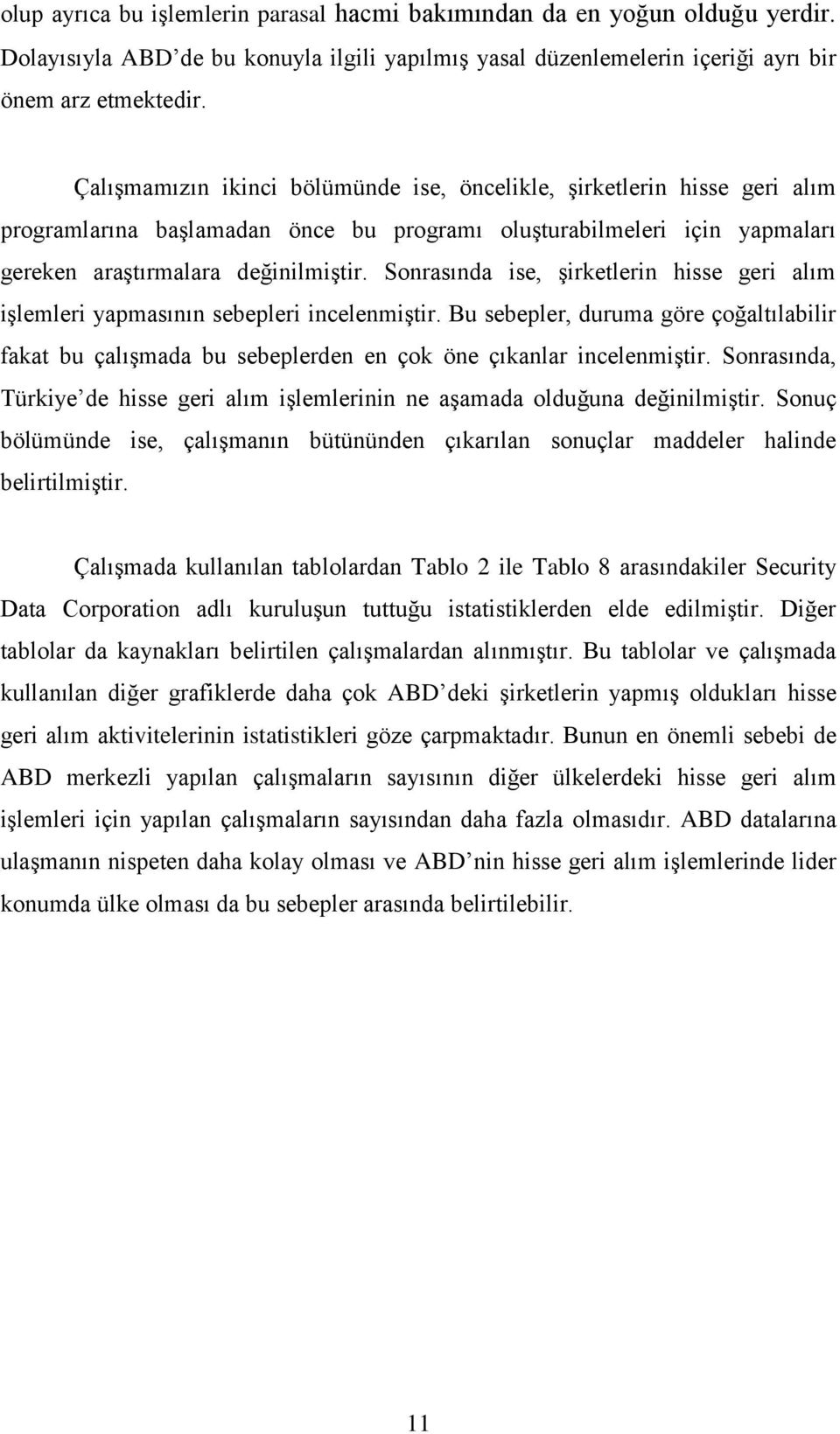 Sonrasında ise, şirketlerin hisse geri alım işlemleri yapmasının sebepleri incelenmiştir. Bu sebepler, duruma göre çoğaltılabilir fakat bu çalışmada bu sebeplerden en çok öne çıkanlar incelenmiştir.