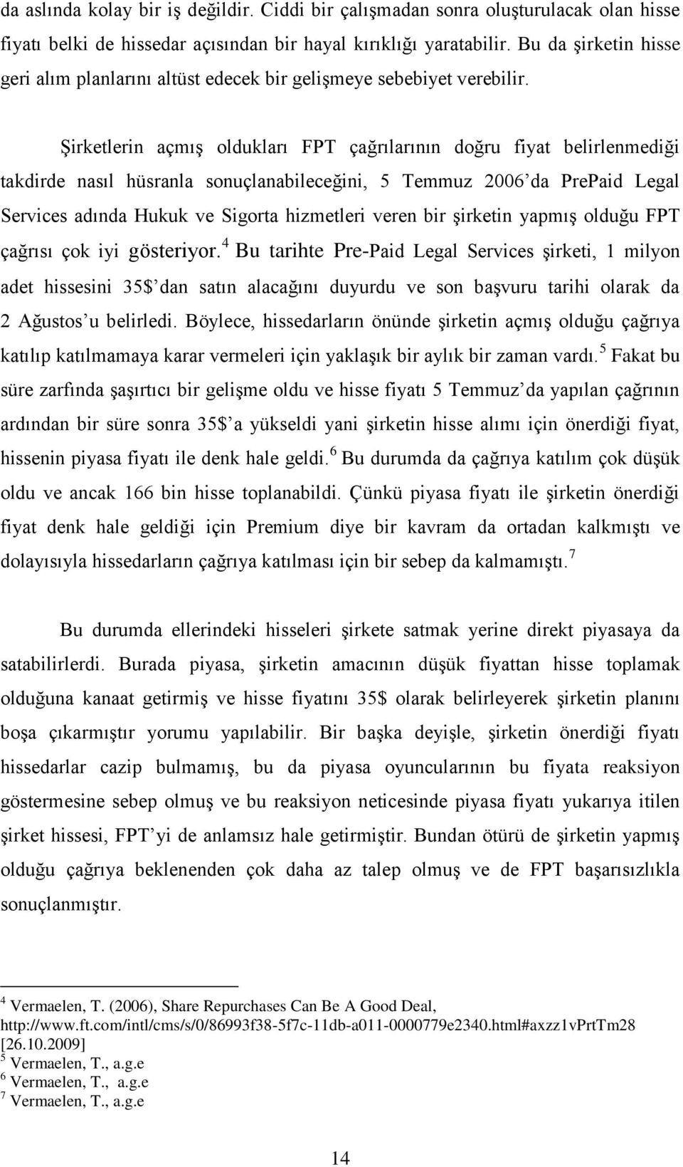 Şirketlerin açmış oldukları FPT çağrılarının doğru fiyat belirlenmediği takdirde nasıl hüsranla sonuçlanabileceğini, 5 Temmuz 2006 da PrePaid Legal Services adında Hukuk ve Sigorta hizmetleri veren