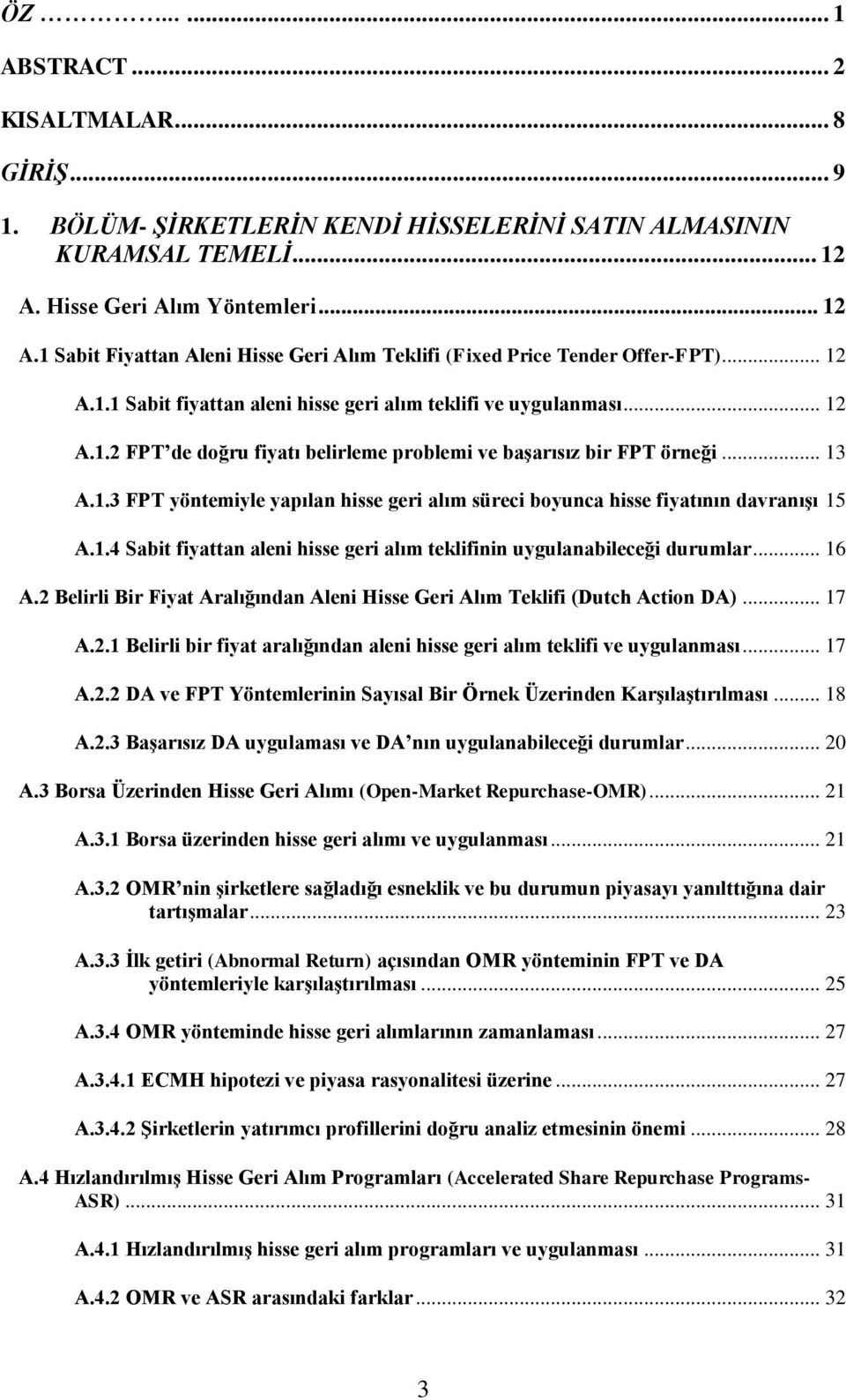 .. 13 A.1.3 FPT yöntemiyle yapılan hisse geri alım süreci boyunca hisse fiyatının davranışı 15 A.1.4 Sabit fiyattan aleni hisse geri alım teklifinin uygulanabileceği durumlar... 16 A.