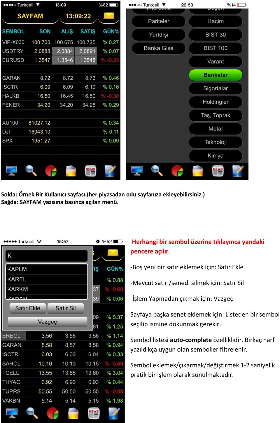 -Boş yeni bir satır eklemek için: Satır Ekle -Mevcut satırı/senedi silmek için: Satır Sil -İşlem Yapmadan çıkmak için: Vazgeç Sayfaya başka senet