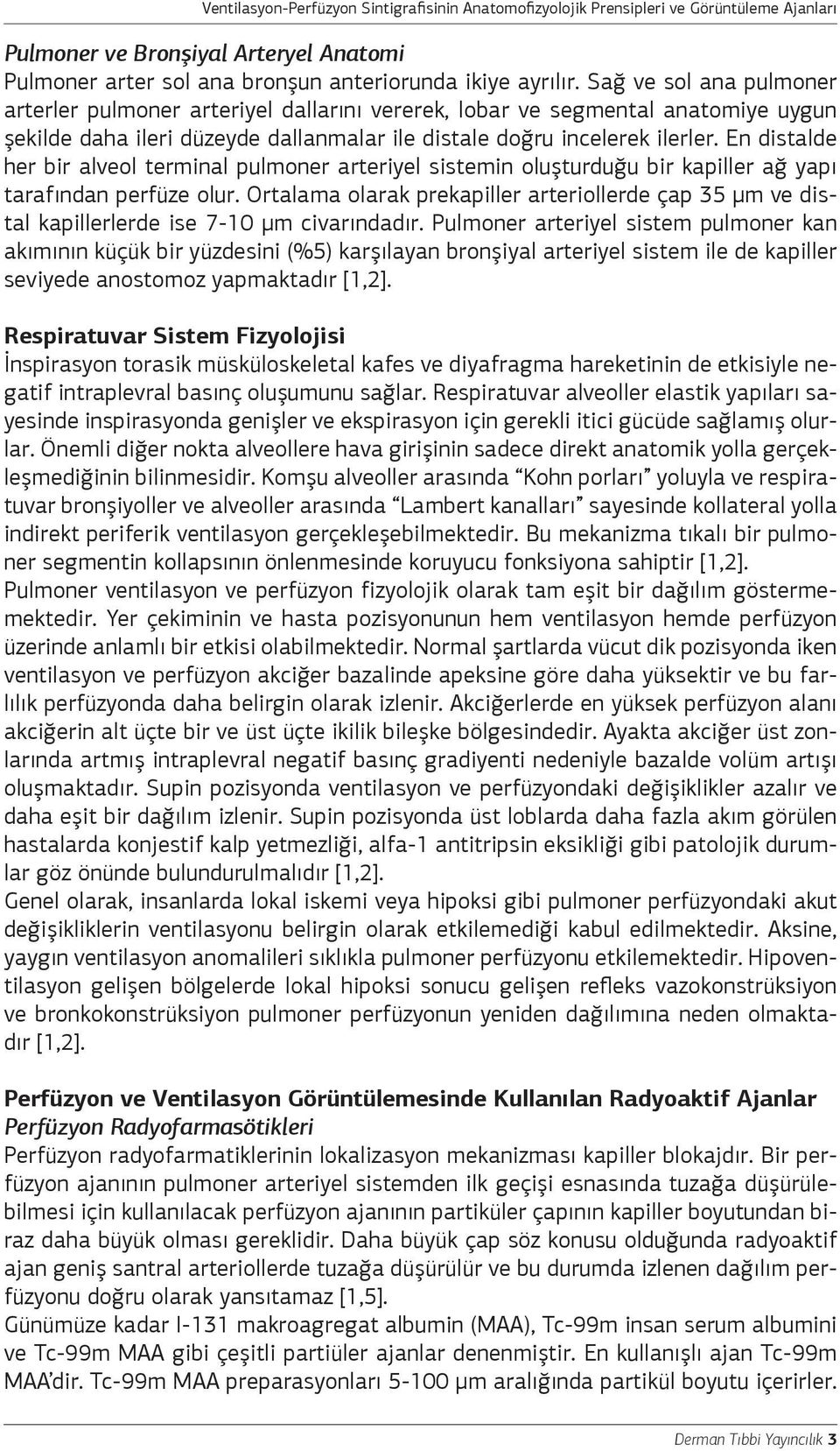 En distalde her bir alveol terminal pulmoner arteriyel sistemin oluşturduğu bir kapiller ağ yapı tarafından perfüze olur.