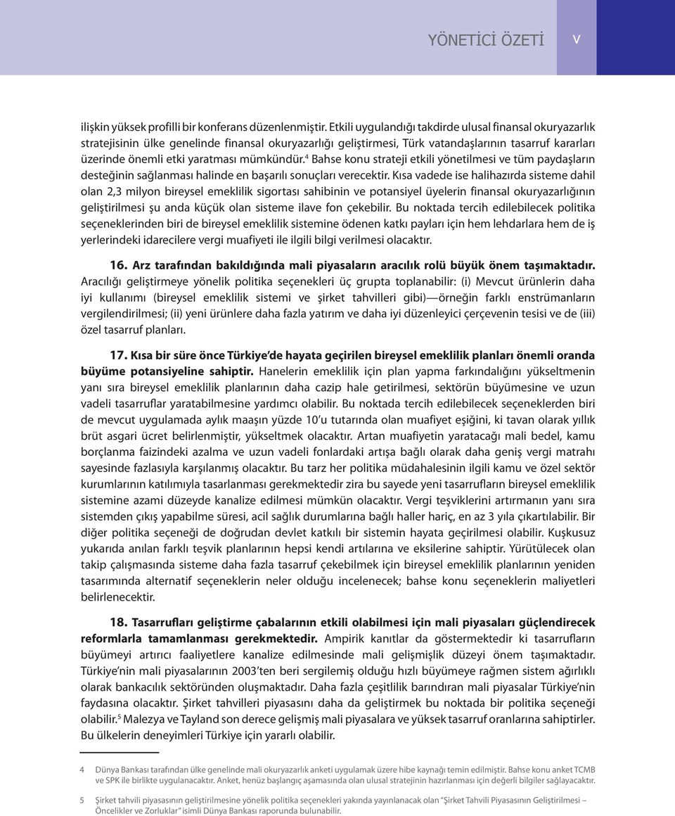 mümkündür. 4 Bahse konu strateji etkili yönetilmesi ve tüm paydaşların desteğinin sağlanması halinde en başarılı sonuçları verecektir.