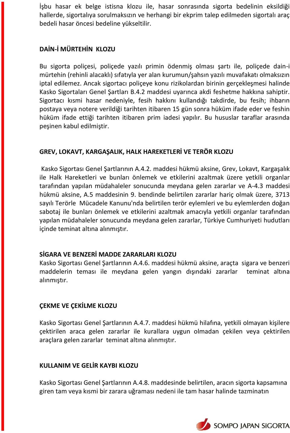 DAİN-İ MÜRTEHİN KLOZU Bu sigorta poliçesi, poliçede yazılı primin ödenmiş olması şartı ile, poliçede dain-i mürtehin (rehinli alacaklı) sıfatıyla yer alan kurumun/şahsın yazılı muvafakatı olmaksızın