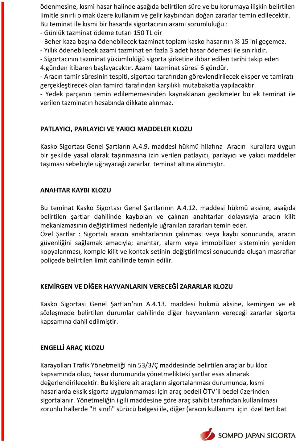 - Yıllık ödenebilecek azami tazminat en fazla 3 adet hasar ödemesi ile sınırlıdır. - Sigortacının tazminat yükümlülüğü sigorta şirketine ihbar edilen tarihi takip eden 4.günden itibaren başlayacaktır.