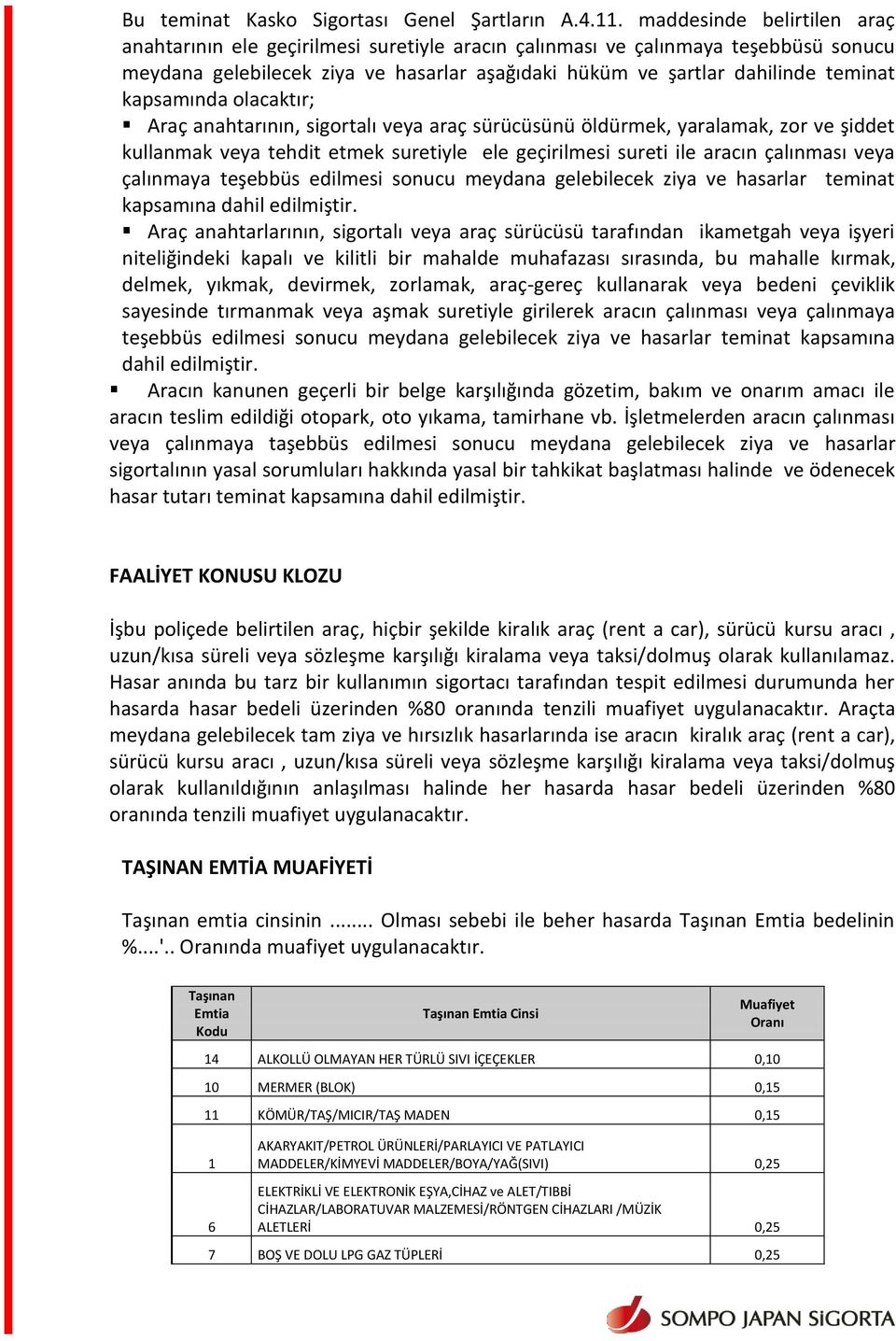 kapsamında olacaktır; Araç anahtarının, sigortalı veya araç sürücüsünü öldürmek, yaralamak, zor ve şiddet kullanmak veya tehdit etmek suretiyle ele geçirilmesi sureti ile aracın çalınması veya