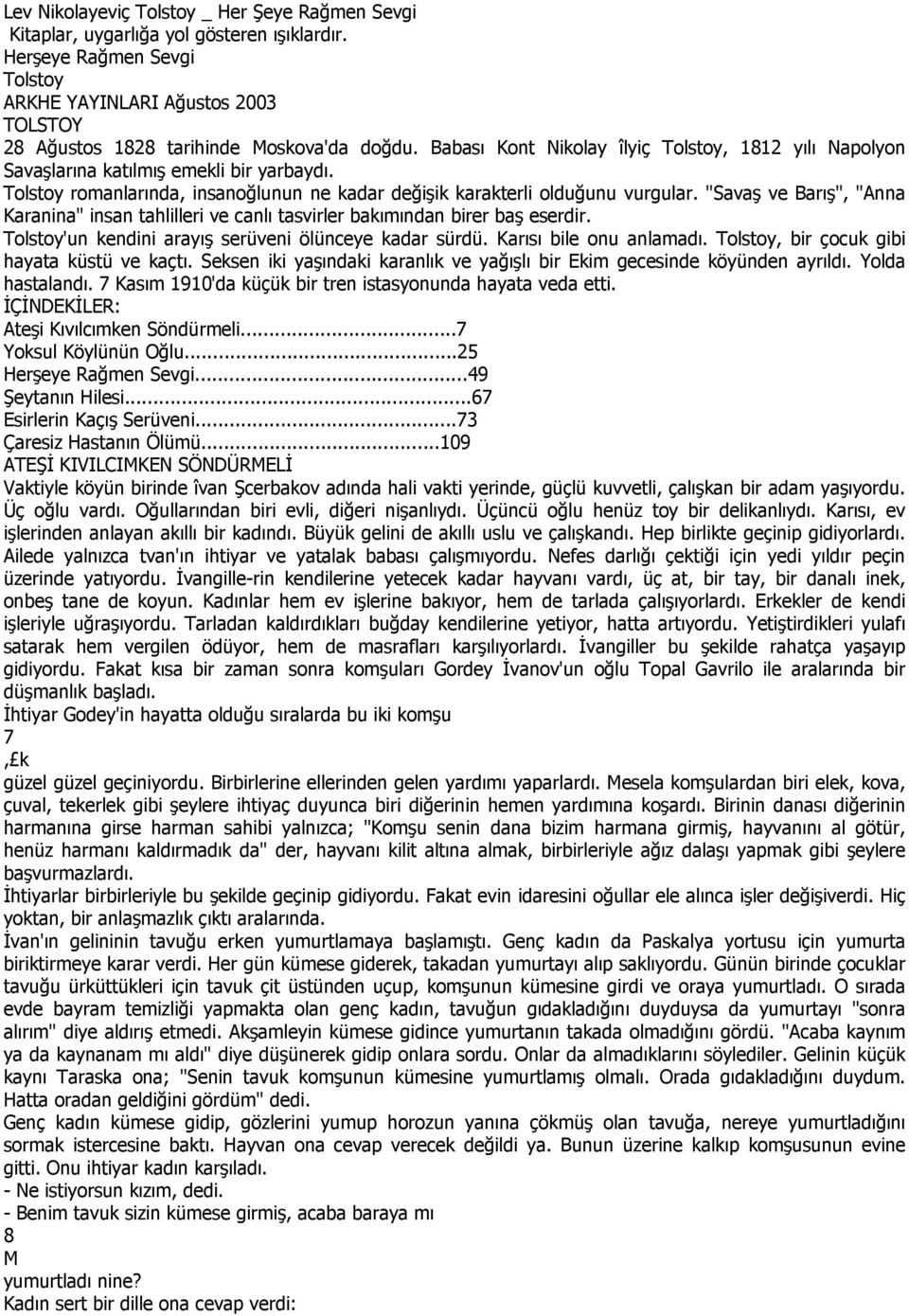 Babası Kont Nikolay îlyiç Tolstoy, 1812 yılı Napolyon Savaşlarına katılmış emekli bir yarbaydı. Tolstoy romanlarında, insanoğlunun ne kadar değişik karakterli olduğunu vurgular.