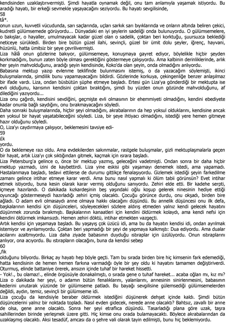 O gülümsemelere, o bakışlar, o hayaller, umulmayacak kadar güzel olan o sadelik, çoktan beri korktuğu, şuursuzca beklediği neticeye sürükledi.