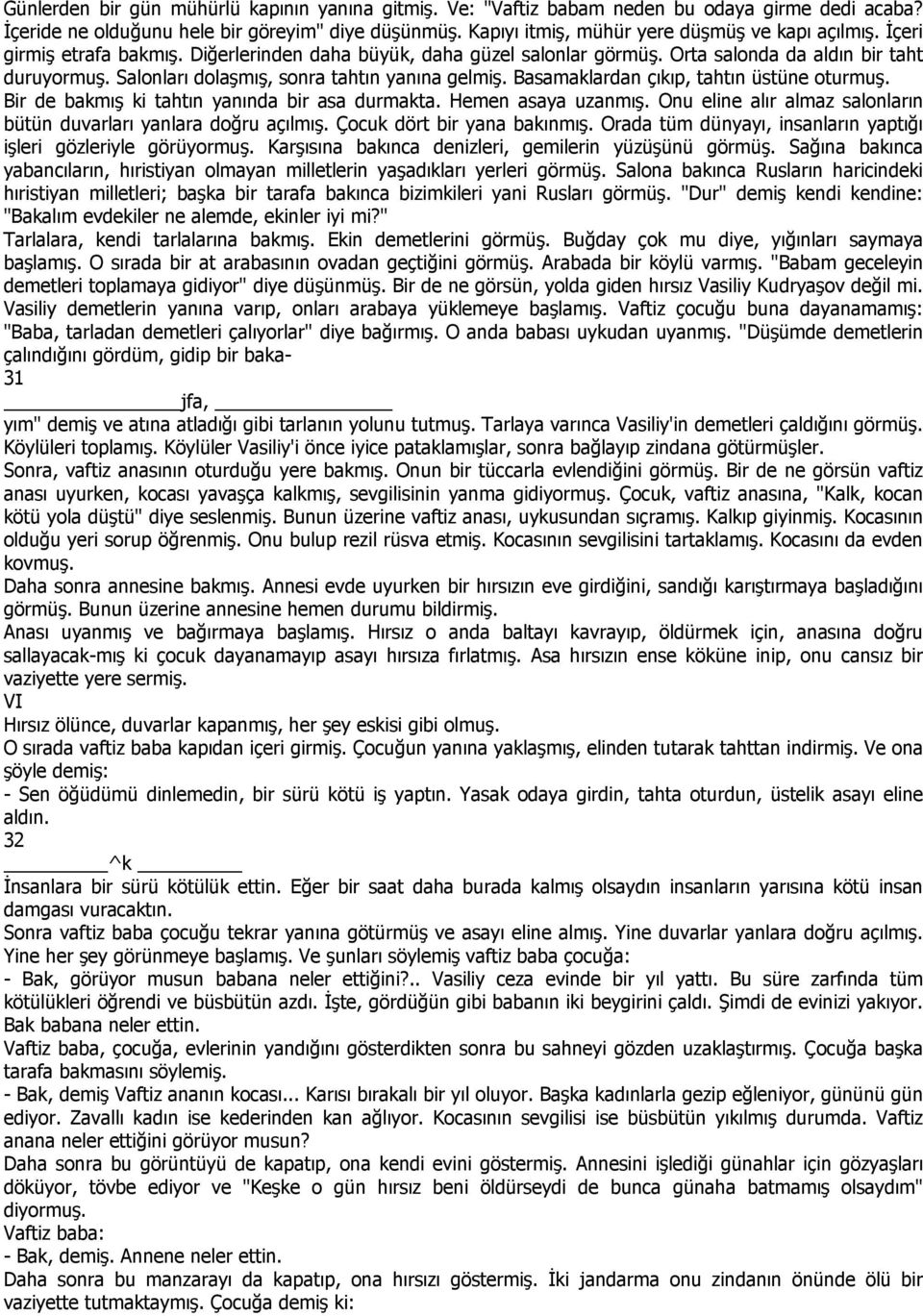 Salonları dolaşmış, sonra tahtın yanına gelmiş. Basamaklardan çıkıp, tahtın üstüne oturmuş. Bir de bakmış ki tahtın yanında bir asa durmakta. Hemen asaya uzanmış.