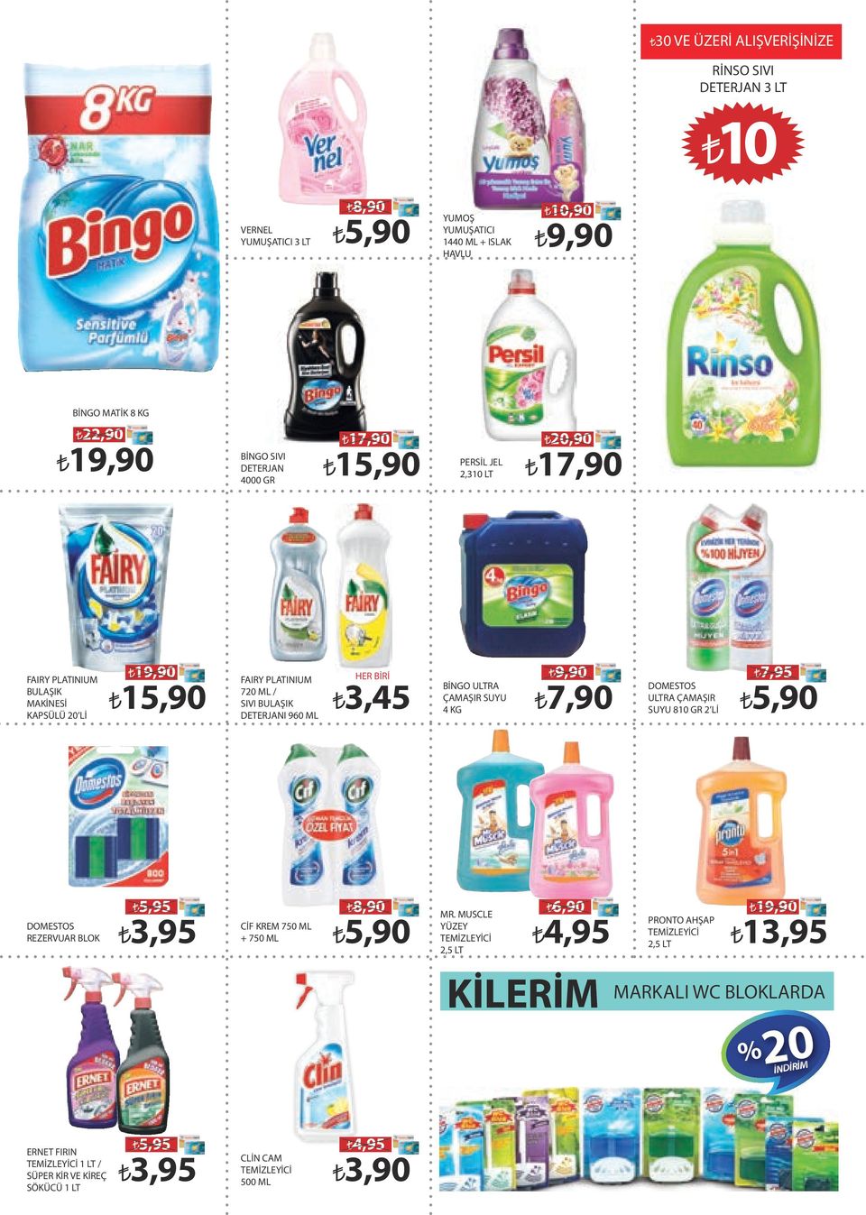 BİNGO ULTRA ÇAMAŞIR SUYU 4 KG 7,90 7,95 DOMESTOS ULTRA ÇAMAŞIR SUYU 810 GR 2 Lİ 5,90 5,95 DOMESTOS REZERVUAR BLOK 3,95 8,90 CİF KREM 750 ML + 750 ML 5,90 MR.