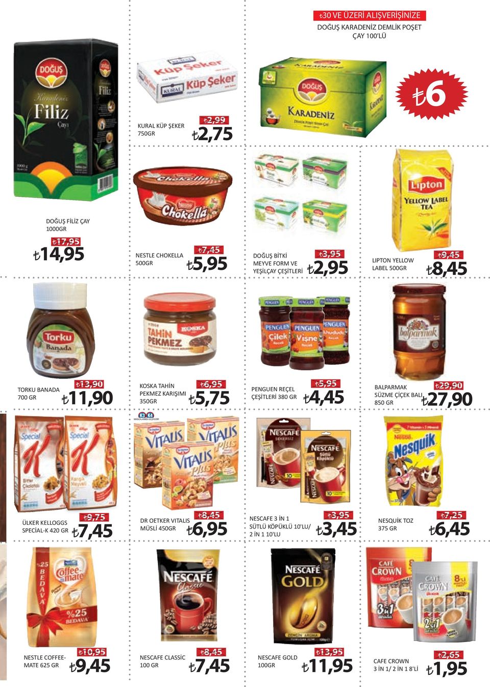 350GR 4,45 BALPARMAK SÜZME ÇİÇEK BALI 850 GR 29,90 27,90 ÜLKER KELLOGGS SPECİAL-K 420 GR 9,75 7,45 8,45 DR OETKER VITALIS MÜSLİ 450GR 3,95 3,45 7,25 NESCAFE 3 İN 1 NESQUİK TOZ