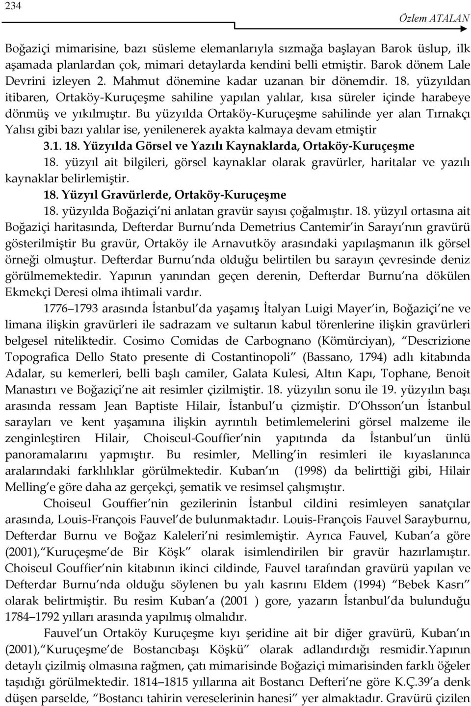 Bu yüzyılda Ortaköy-Kuruçeşme sahilinde yer alan Tırnakçı Yalısı gibi bazı yalılar ise, yenilenerek ayakta kalmaya devam etmiştir 3.1. 18. Yüzyılda Görsel ve Yazılı Kaynaklarda, Ortaköy-Kuruçeşme 18.