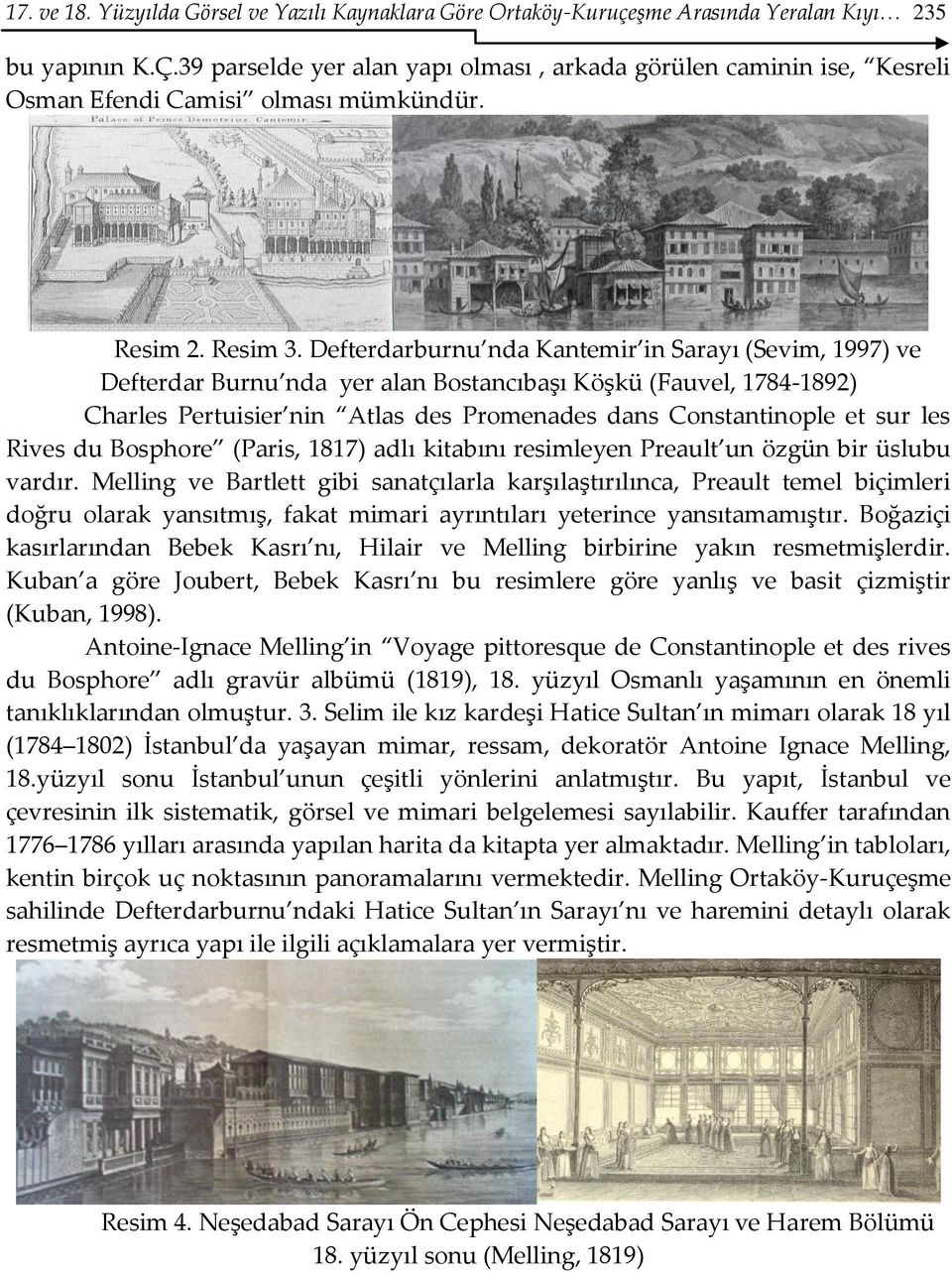 Defterdarburnu nda Kantemir in Sarayı (Sevim, 1997) ve Defterdar Burnu nda yer alan Bostancıbaşı Köşkü (Fauvel, 1784-1892) Charles Pertuisier nin Atlas des Promenades dans Constantinople et sur les