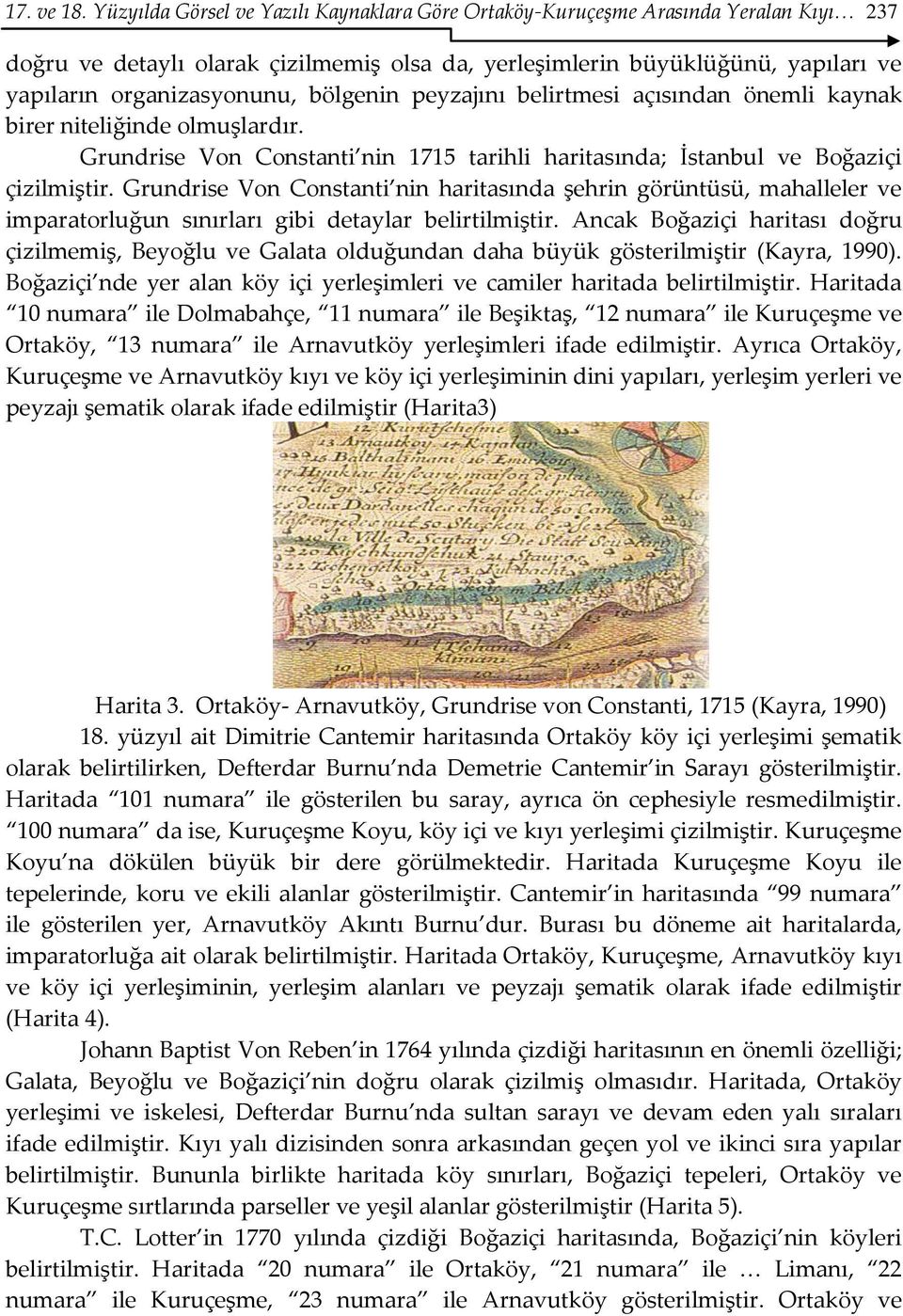 bölgenin peyzajını belirtmesi açısından önemli kaynak birer niteliğinde olmuşlardır. Grundrise Von Constanti nin 1715 tarihli haritasında; İstanbul ve Boğaziçi çizilmiştir.