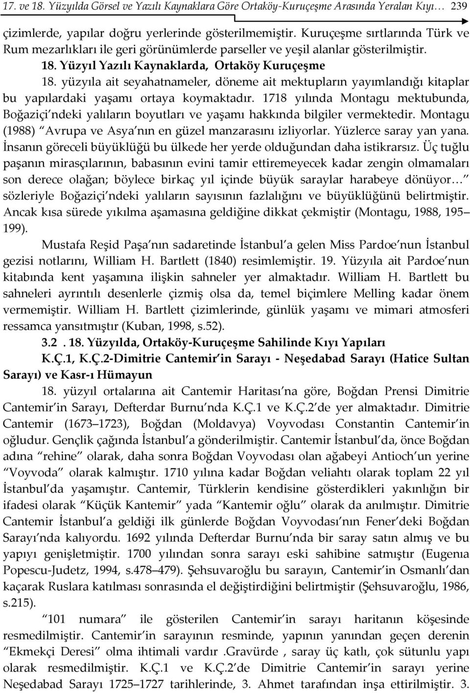 yüzyıla ait seyahatnameler, döneme ait mektupların yayımlandığı kitaplar bu yapılardaki yaşamı ortaya koymaktadır.