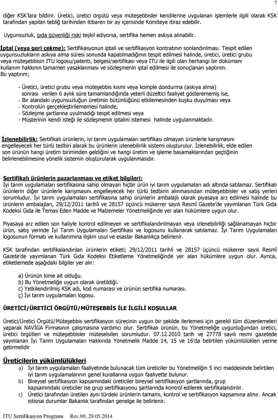 Uygunsuzluk, gıda güvenliği riski teşkil ediyorsa, sertifika hemen askıya alınabilir. İptal (veya geri çekme): Sertifikasyonun iptali ve sertifikasyon kontratının sonlandırılması.