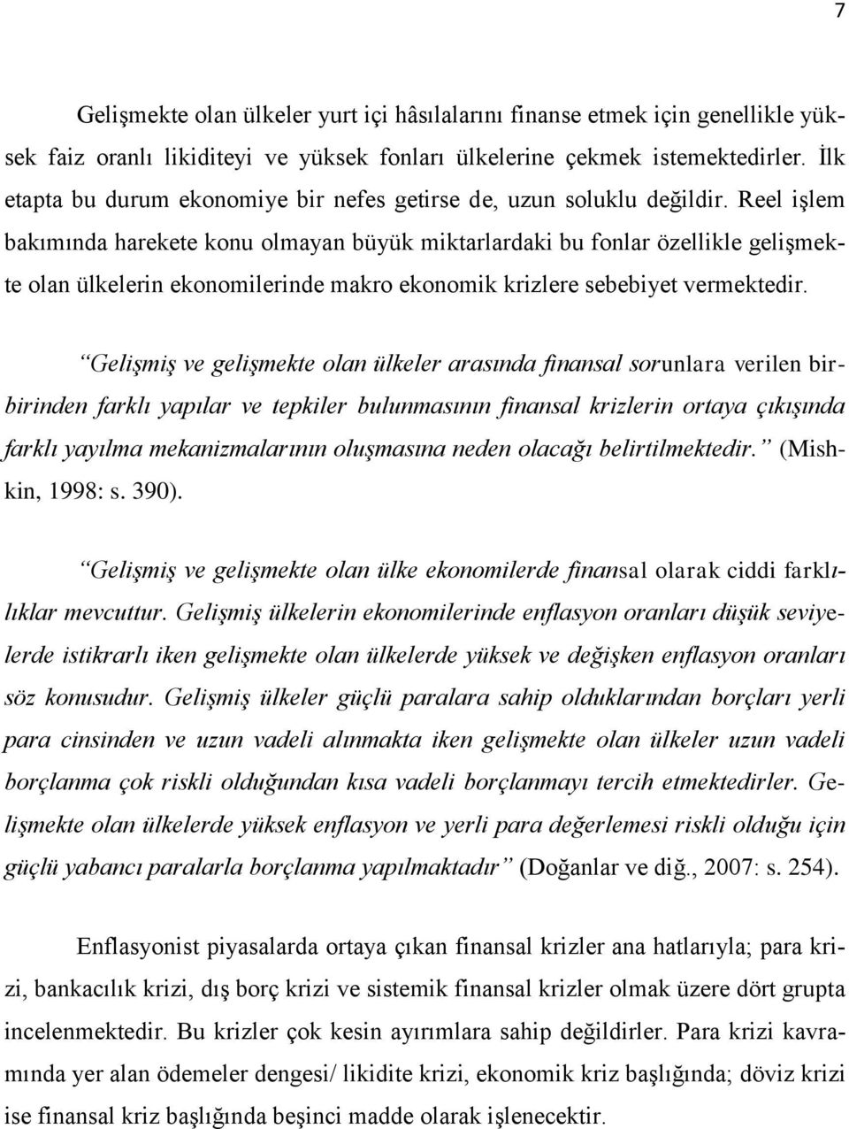 Reel işlem bakımında harekete konu olmayan büyük miktarlardaki bu fonlar özellikle gelişmekte olan ülkelerin ekonomilerinde makro ekonomik krizlere sebebiyet vermektedir.