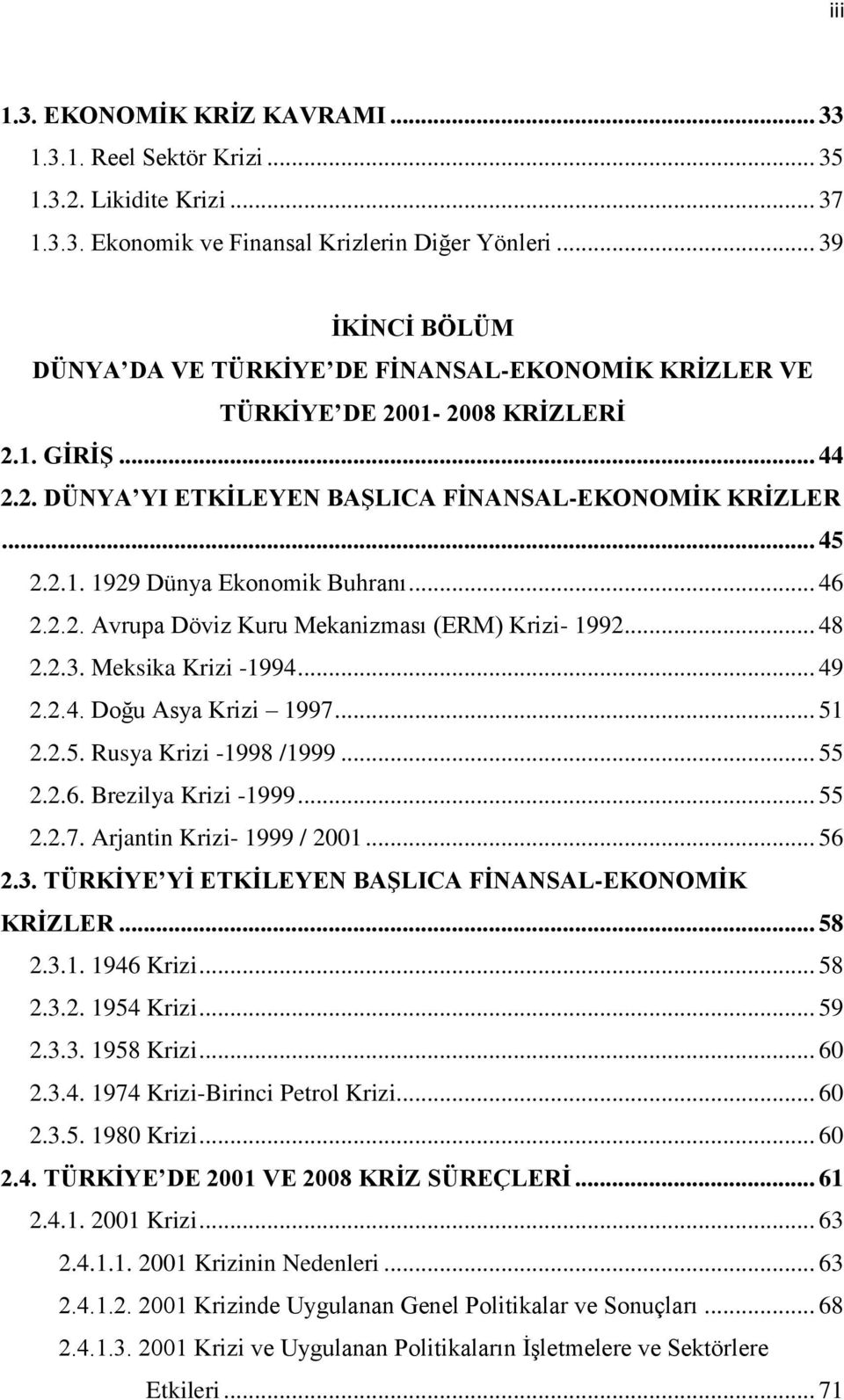 .. 46 2.2.2. Avrupa Döviz Kuru Mekanizması (ERM) Krizi- 1992... 48 2.2.3. Meksika Krizi -1994... 49 2.2.4. Doğu Asya Krizi 1997... 51 2.2.5. Rusya Krizi -1998 /1999... 55 2.2.6. Brezilya Krizi -1999.