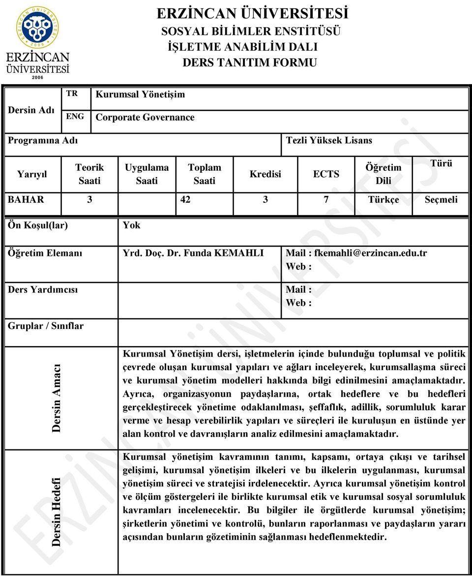 tr Ders Yardımcısı Mail : Gruplar / Sınıflar Kurumsal Yönetişim dersi, işletmelerin içinde bulunduğu toplumsal ve politik çevrede oluşan kurumsal yapıları ve ağları inceleyerek, kurumsallaşma süreci