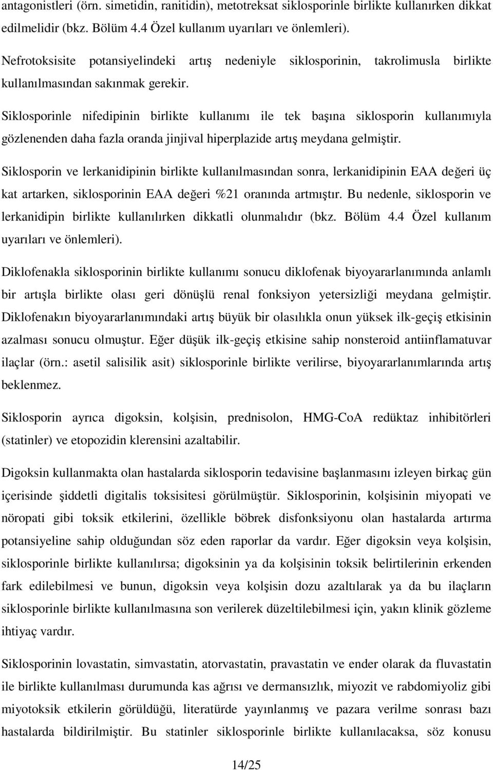 Siklosporinle nifedipinin birlikte kullanımı ile tek başına siklosporin kullanımıyla gözlenenden daha fazla oranda jinjival hiperplazide artış meydana gelmiştir.