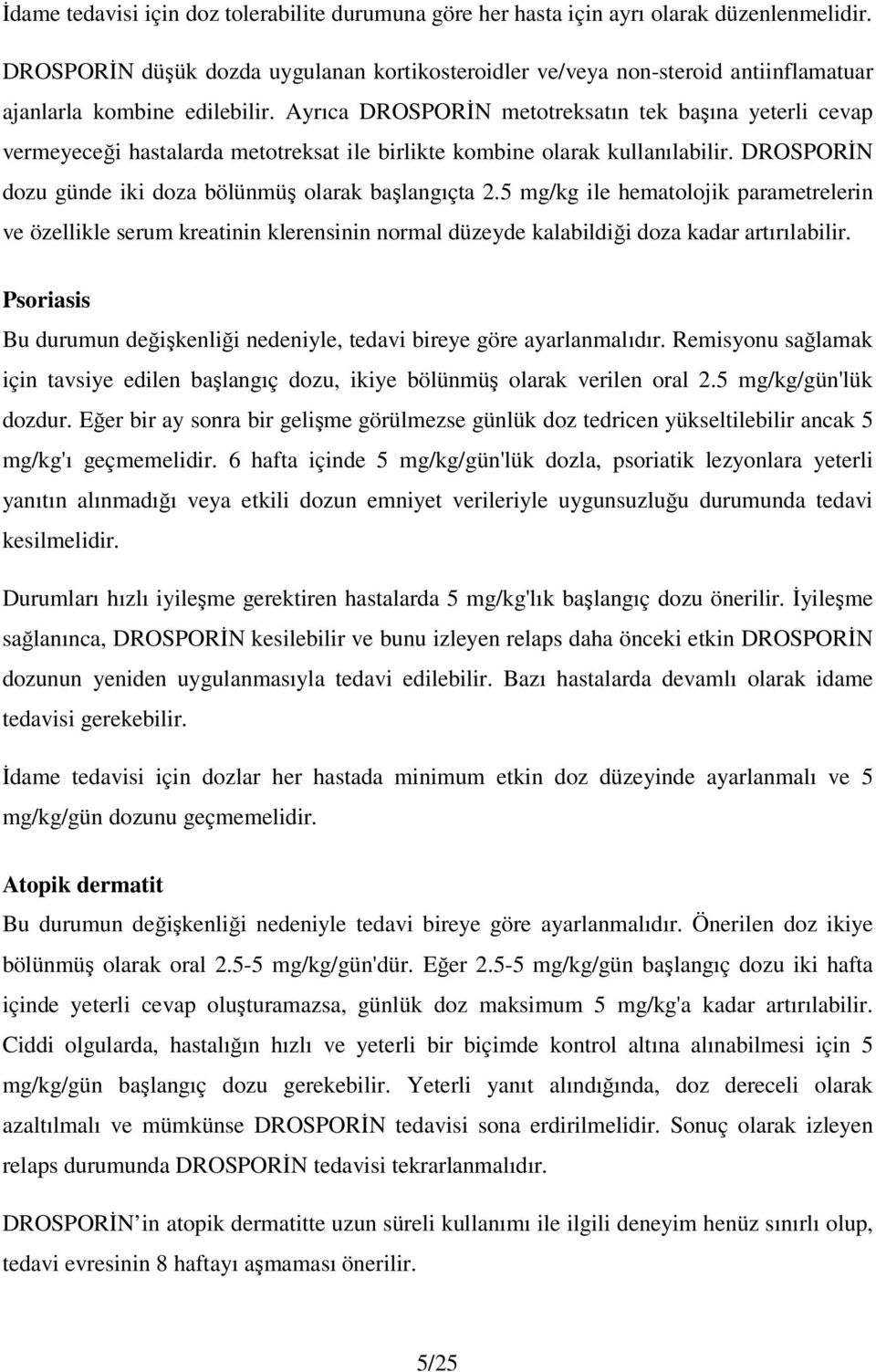 Ayrıca DROSPORİN metotreksatın tek başına yeterli cevap vermeyeceği hastalarda metotreksat ile birlikte kombine olarak kullanılabilir. DROSPORİN dozu günde iki doza bölünmüş olarak başlangıçta 2.