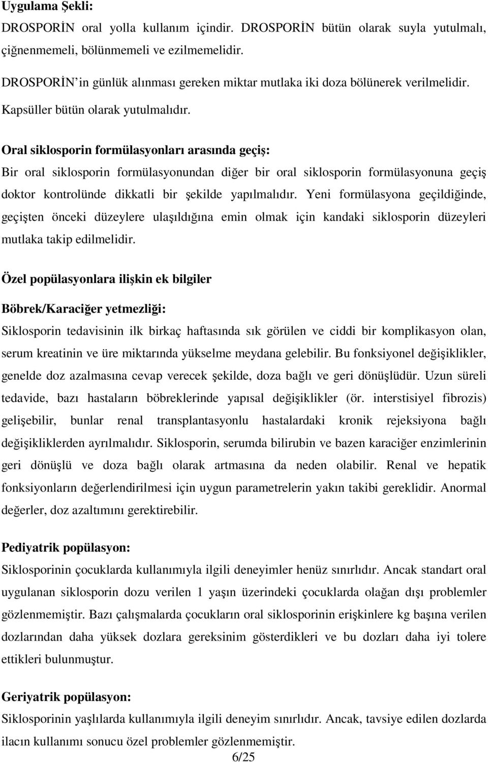 Oral siklosporin formülasyonları arasında geçiş: Bir oral siklosporin formülasyonundan diğer bir oral siklosporin formülasyonuna geçiş doktor kontrolünde dikkatli bir şekilde yapılmalıdır.